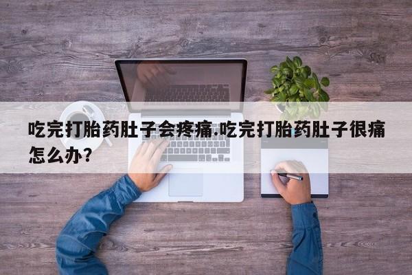 米非司酮片在线购微信吃完打胎药肚子会疼痛.吃完打胎药肚子很痛怎么办？