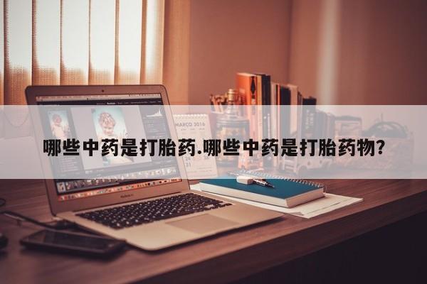 米非司酮片在线购微信哪些中药是打胎药.哪些中药是打胎药物？