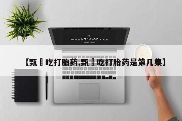 米非司酮片在线购微信【甄嬛吃打胎药,甄嬛吃打胎药是第几集】