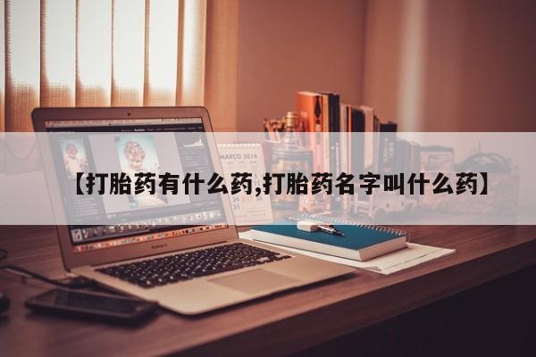米非司酮片在线购微信【打胎药有什么药,打胎药名字叫什么药】