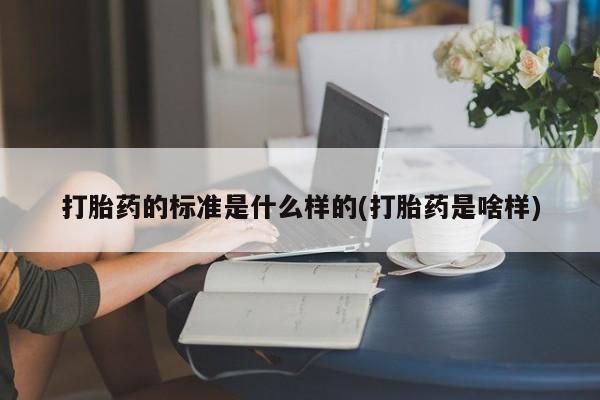 米非司酮片在线购微信打胎药的标准是什么样的(打胎药是啥样)