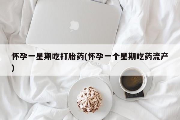 米非司酮片在线购微信怀孕一星期吃打胎药(怀孕一个星期吃药流产)